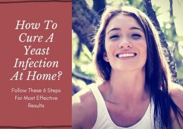 How To Cure A Yeast Infection At Home Fast? Follow These 6 Steps For Most Effective Results